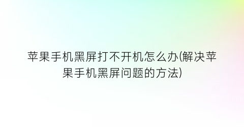 苹果手机黑屏打不开机怎么办(解决苹果手机黑屏问题的方法)