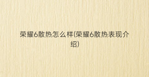 荣耀6散热怎么样(荣耀6散热表现介绍)