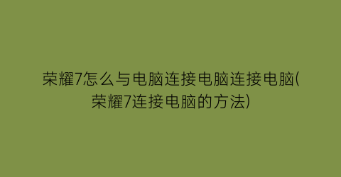 荣耀7怎么与电脑连接电脑连接电脑(荣耀7连接电脑的方法)