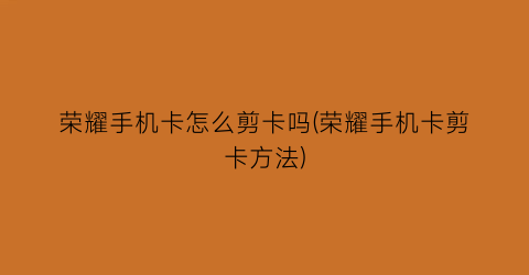 “荣耀手机卡怎么剪卡吗(荣耀手机卡剪卡方法)