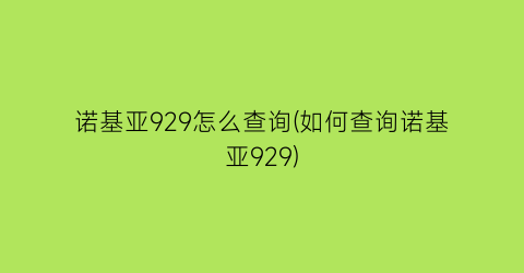 诺基亚929怎么查询(如何查询诺基亚929)