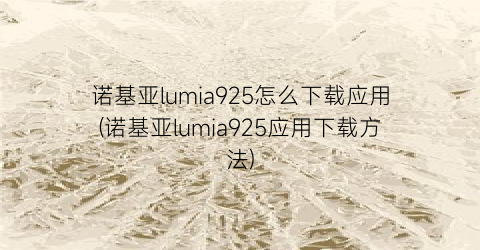 诺基亚lumia925怎么下载应用(诺基亚lumia925应用下载方法)