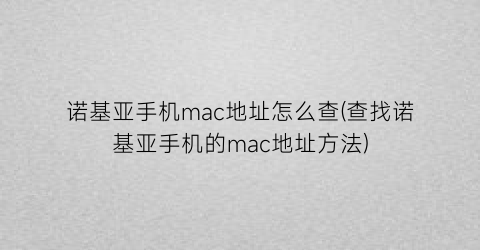 诺基亚手机mac地址怎么查(查找诺基亚手机的mac地址方法)