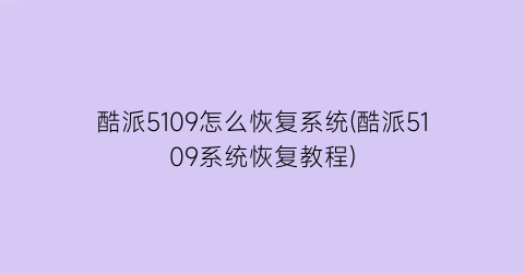 “酷派5109怎么恢复系统(酷派5109系统恢复教程)