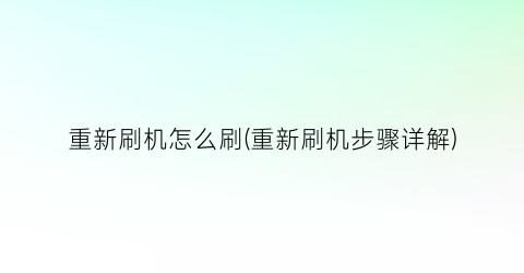 重新刷机怎么刷(重新刷机步骤详解)