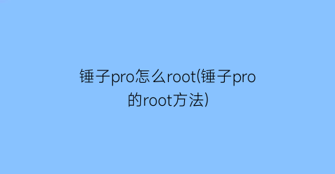 锤子pro怎么root(锤子pro的root方法)