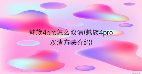 魅族4pro怎么双清(魅族4pro双清方法介绍)
