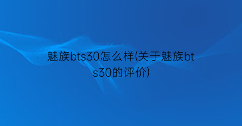 “魅族bts30怎么样(关于魅族bts30的评价)