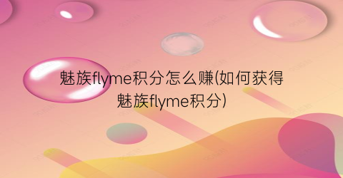 “魅族flyme积分怎么赚(如何获得魅族flyme积分)