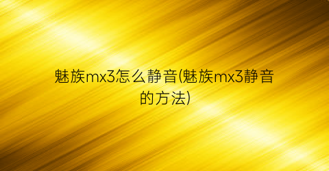 魅族mx3怎么静音(魅族mx3静音的方法)