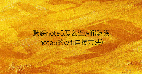 魅族note5怎么连wifi(魅族note5的wifi连接方法)