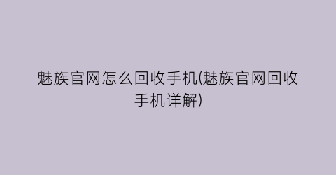 魅族官网怎么回收手机(魅族官网回收手机详解)