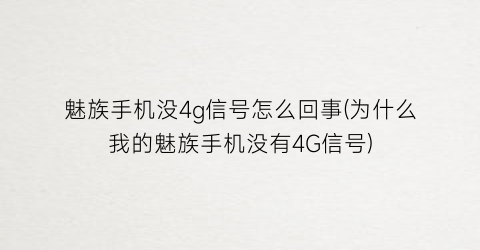 魅族手机没4g信号怎么回事(为什么我的魅族手机没有4G信号)