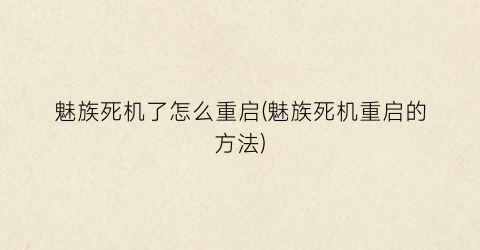 “魅族死机了怎么重启(魅族死机重启的方法)