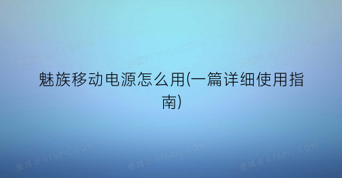 魅族移动电源怎么用(一篇详细使用指南)