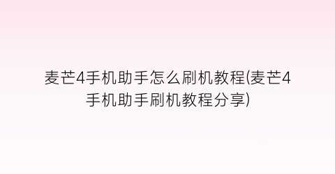 麦芒4手机助手怎么刷机教程(麦芒4手机助手刷机教程分享)