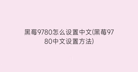 “黑莓9780怎么设置中文(黑莓9780中文设置方法)