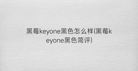 “黑莓keyone黑色怎么样(黑莓keyone黑色简评)