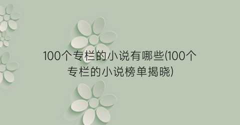 100个专栏的小说有哪些(100个专栏的小说榜单揭晓)