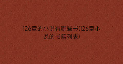 126章的小说有哪些书(126章小说的书籍列表)