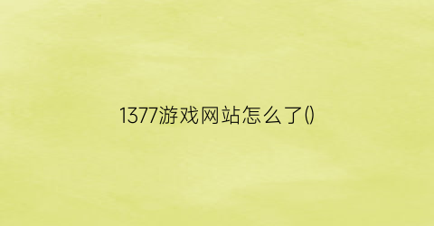 “1377游戏网站怎么了()