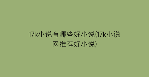 17k小说有哪些好小说(17k小说网推荐好小说)