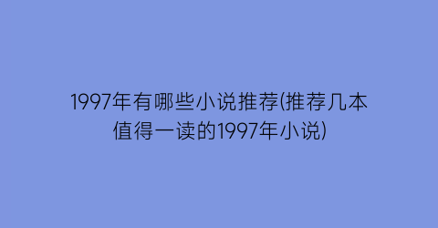 1997年有哪些小说推荐(推荐几本值得一读的1997年小说)
