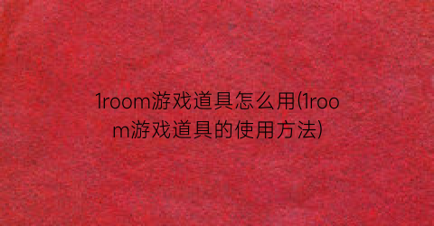 1room游戏道具怎么用(1room游戏道具的使用方法)