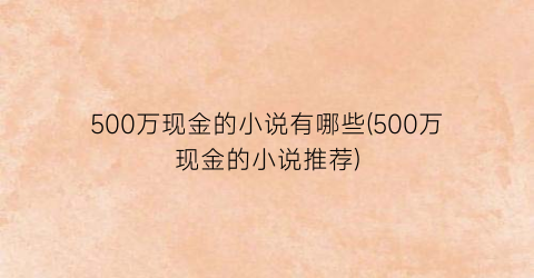 500万现金的小说有哪些(500万现金的小说推荐)