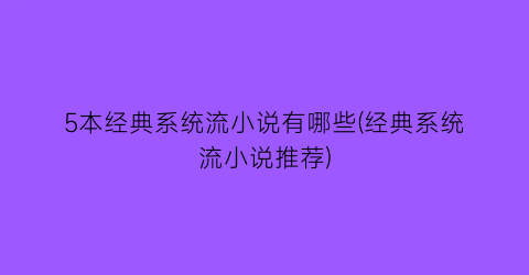 5本经典系统流小说有哪些(经典系统流小说推荐)