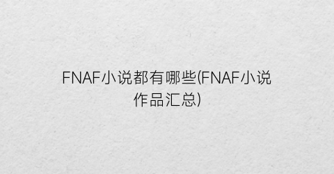 FNAF小说都有哪些(FNAF小说作品汇总)