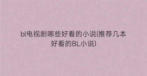 bl电视剧哪些好看的小说(推荐几本好看的BL小说)