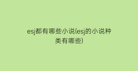 esj都有哪些小说(esj的小说种类有哪些)
