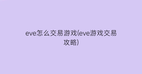 “eve怎么交易游戏(eve游戏交易攻略)