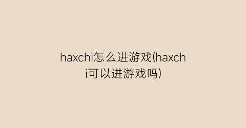 haxchi怎么进游戏(haxchi可以进游戏吗)