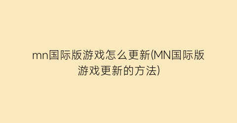 mn国际版游戏怎么更新(MN国际版游戏更新的方法)