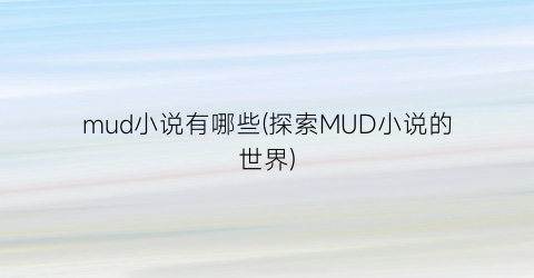 mud小说有哪些(探索MUD小说的世界)