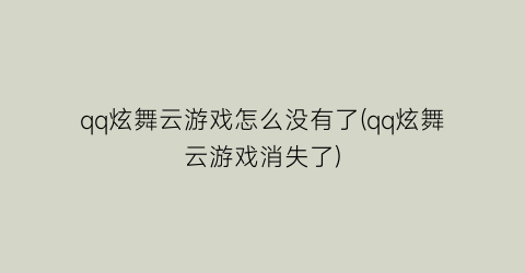 qq炫舞云游戏怎么没有了(qq炫舞云游戏消失了)