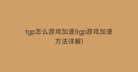 tgp怎么游戏加速(tgp游戏加速方法详解)