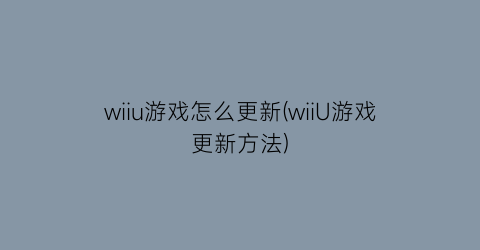 “wiiu游戏怎么更新(wiiU游戏更新方法)