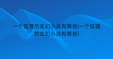 一个狐狸的玄幻小说有哪些(一个狐狸的玄幻小说有哪些)