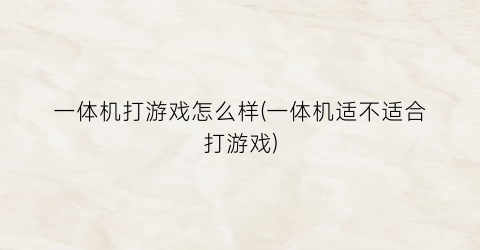 一体机打游戏怎么样(一体机适不适合打游戏)