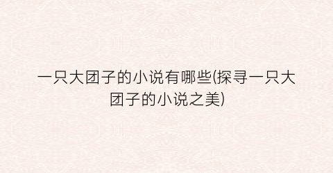 一只大团子的小说有哪些(探寻一只大团子的小说之美)