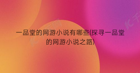 一品堂的网游小说有哪些(探寻一品堂的网游小说之路)