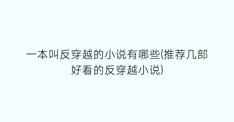 一本叫反穿越的小说有哪些(推荐几部好看的反穿越小说)