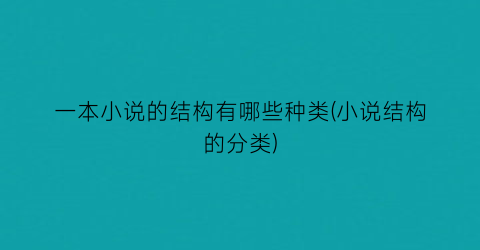 一本小说的结构有哪些种类(小说结构的分类)