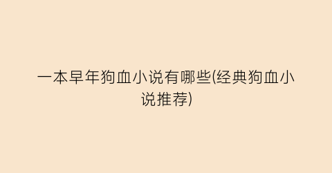 一本早年狗血小说有哪些(经典狗血小说推荐)