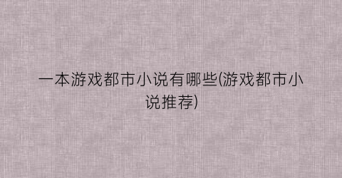 一本游戏都市小说有哪些(游戏都市小说推荐)