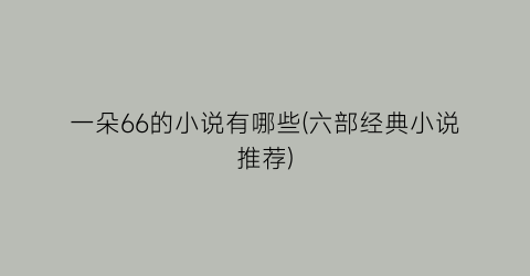 一朵66的小说有哪些(六部经典小说推荐)