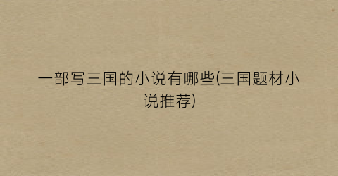 一部写三国的小说有哪些(三国题材小说推荐)